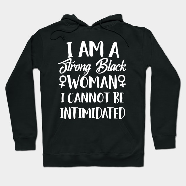 I Am A Strong Black Woman I Cannot Be Intimidated Hoodie by Eugenex